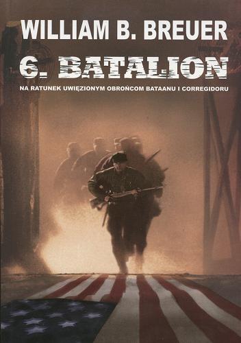 Okładka książki  6. Batalion :  na ratunek uwięzionym obrońcom Bataanu i Corregidoru  1