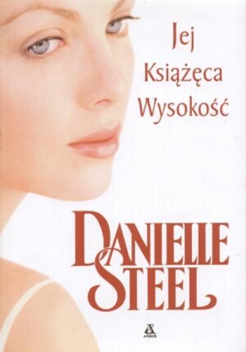 Okładka książki Jej Książęca Wysokość / Danielle Steel ; [przekł. z ang. Agata Kowalczyk, Alicja Marcinkowska, Alicja Skarbińska-Zielińska].