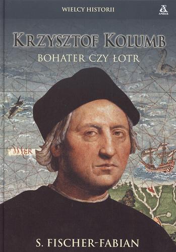 Okładka książki Krzysztof Kolumb : bohater czy łotr / S. Fischer-Fabian ; przekład Maciej Nowak-Kreyer.
