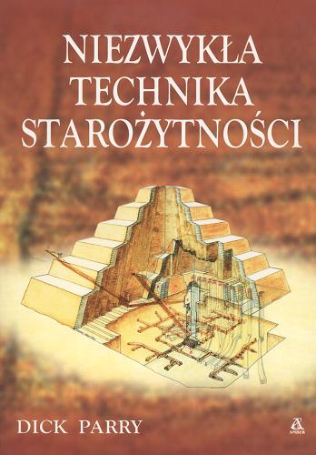Okładka książki Niezwykła technika starożytności /  Dick Parry ; tł. Sławomir Rzepka.