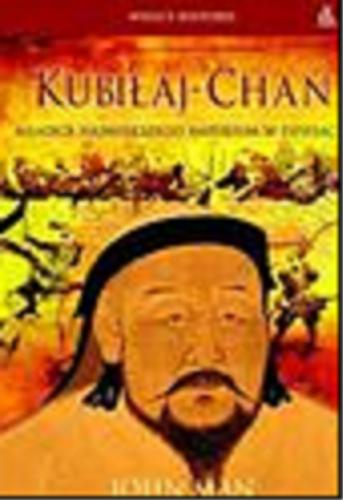 Okładka książki Kubiłaj-Chan : władca największego imperium w dziejach / John Man ; przekład Katarzyna Bażyńska-Chojnacka ; Piotr Chojnacki.