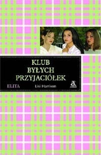 Okładka książki Klub byłych przyjaciółek / Lisi Harrison ; przekł. [z ang.] Hanna Szczerkowska.