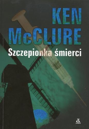Okładka książki Szczepionka śmierci / Ken McClure ; przekł. [z ang.] Krzysztof Uliszewski.