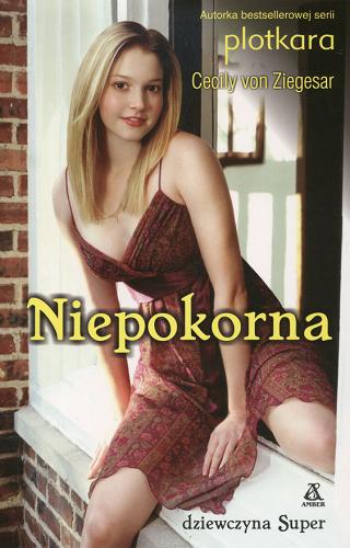 Okładka książki Niepokorna : dziewczyna Super / Cecily Von Ziegesar ; tł. Anna Błasiak.