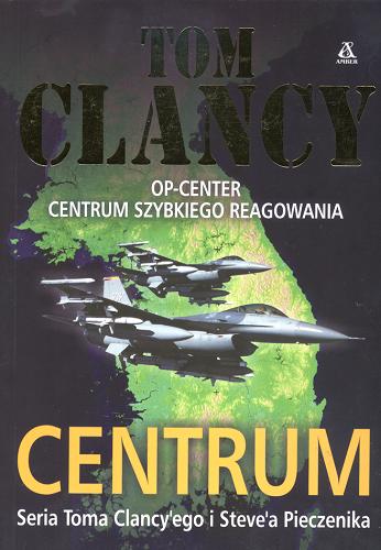 Okładka książki Centrum / Tom Clancy ; [przekł. Zbigniew Kański, Rafał Śmietana].