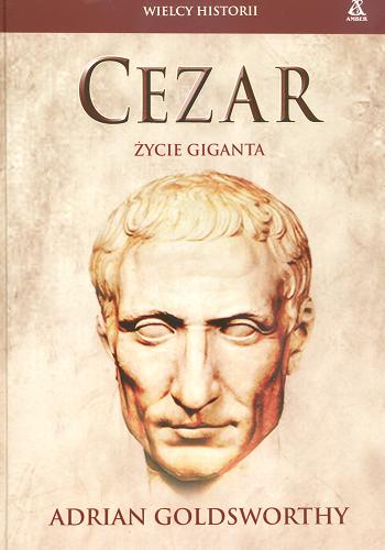 Okładka książki Cezar : życie giganta / Adrian Goldsworthy ; przekł. Kamil Kuraszkiewicz.
