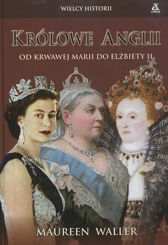 Okładka książki Królowe Anglii :od krwawej Marii do Elżbiety II / Maureen Waller ; tł. Edyta Jaczewska.
