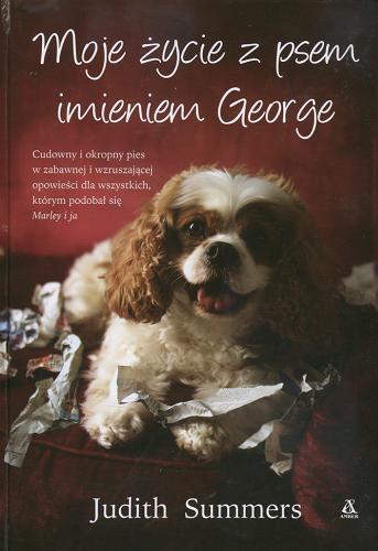 Okładka książki Moje życie z psem imieniem George / Judith Summers ; tł. Alina Siewior-Kuś.