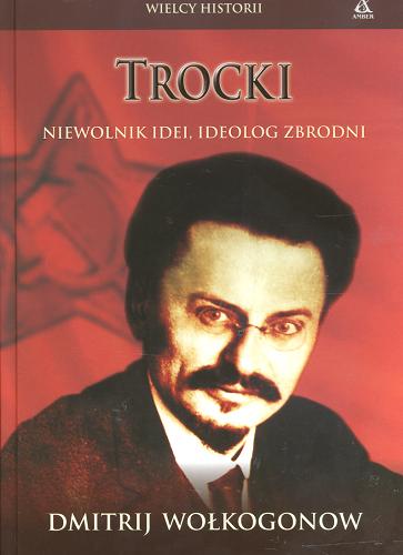 Okładka książki Trocki :  niewolnik idei, ideolog zbrodni / Dmitrij Wołkogonow ; przekł. Stanisław Głąbiński.