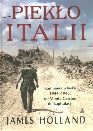 Okładka książki Piekło Italii :  [kampania włoska 1944-1945 : od Monte Cassino do kapitulacji] / James Holland ; przekł. Rudolf Szymański.