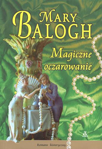 Okładka książki Magiczne oczarowanie / Mary Balogh ; przekład Agnieszka Dębska.