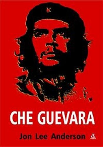 Okładka książki Che Guevara / Jon Lee Anderson ; przekład Grażyna Waluga.