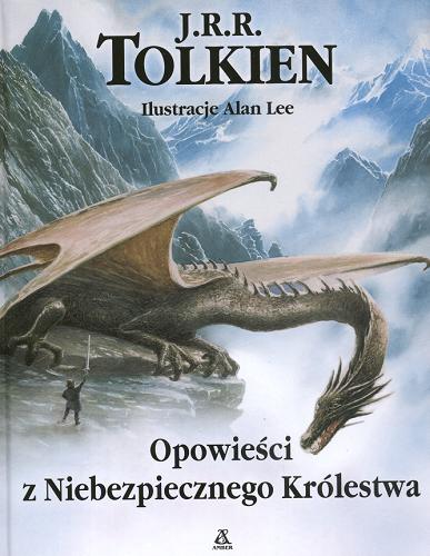 Okładka książki Opowieści z Niebezpiecznego Królestwa / J.R.R. Tolkien ; il. i posłowie Alan Lee ; [przekł. Agnieszka Sylwanowicz et al].