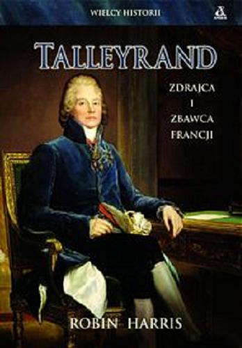 Okładka książki Talleyrand : zdrajca i zbawca Francji / Robin Harris ; przekład Sławomir Rzepka.