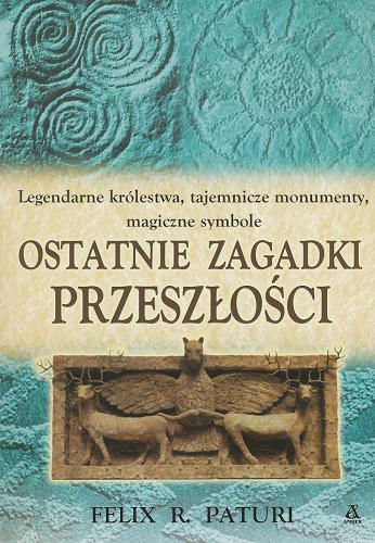 Okładka książki Ostatnie zagadki przeszłości / Felix R. Paturi ; przekł. [z niem.] Małgorzata Mirońska, Cezary Murawski.