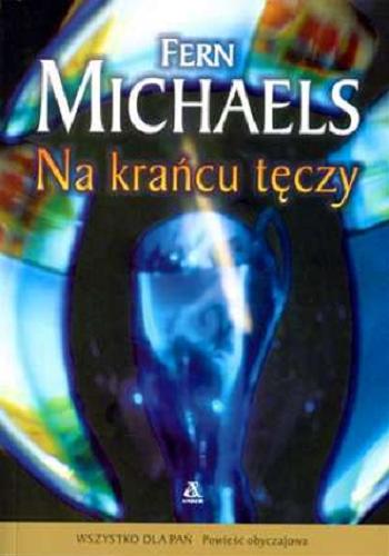 Okładka książki Na krańcu tęczy / Fern Michaels ; przekł. [z ang.] Małgorzata Strzelec.