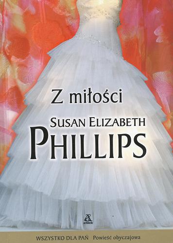 Okładka książki Z miłości / Susan Elizabeth Phillips ; przekł. [z ang.] Anna Krawczyk-Łaskarzewska.