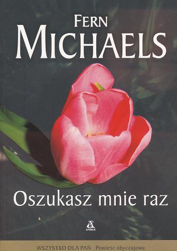 Okładka książki Oszukasz mnie raz /  Fern Michaels ; przekł. Maria Górna.