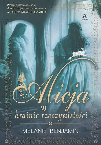 Okładka książki Alicja w krainie rzeczywistości / Melanie Benjamin ; przekł. Irena Kołodziej, Maria Rei.