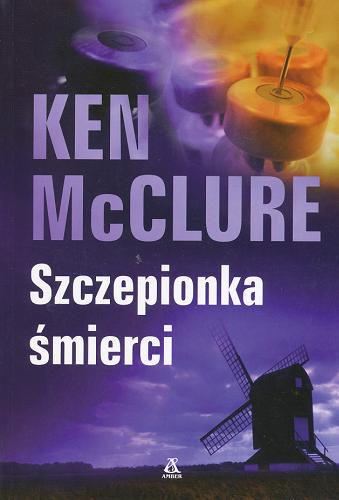 Okładka książki Szczepionka śmierci / Ken McClure ; przekład [z angielskiego] Krzysztof Uliszewski.