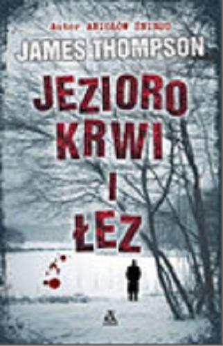 Okładka książki Jezioro krwi i łez / James Thompson ; przekład Maciej Nowak-Kreyer.