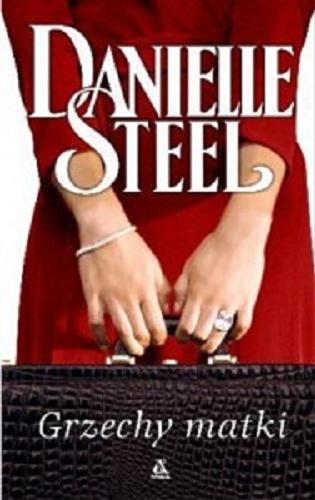 Okładka książki Grzechy matki / Danielle Steel ; przekł. [z ang.] Ewa Spirydowicz, Maja Kittel.