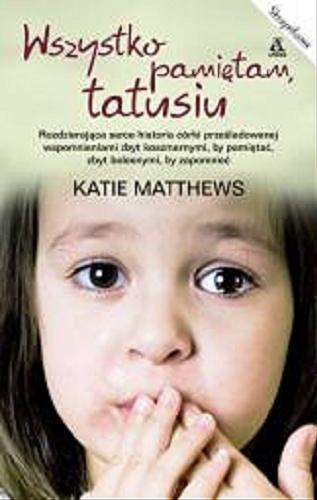 Okładka książki Wszystko pamiętam, tatusiu / Katie Matthews ; przeł. [z ang.] Julia Wolin, Marta Czub.