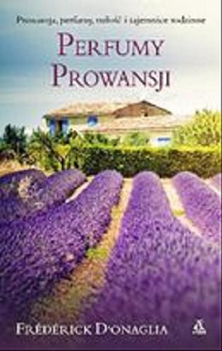 Okładka książki Perfumy Prowansji / Frédérick D`Onaglia ; przekład Agnieszka Podolska.