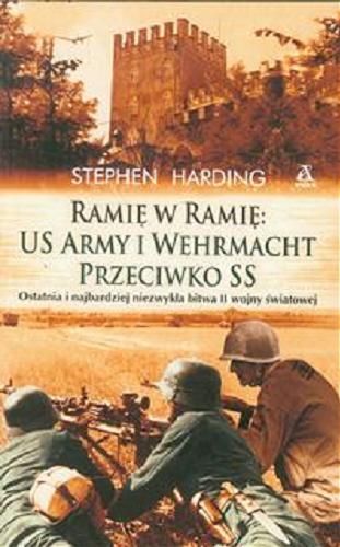 Okładka książki Ramię w ramię : US Army i Wehrmacht przeciwko SS / Stephen Harding ; przekł. [z ang.] Jacek Złotnicki.