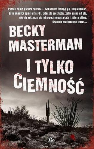 Okładka książki I tylko ciemność / Becky Masterman ; przekład Małgorzata Stefaniuk, Stanisław Rek.