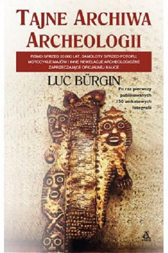 Okładka książki Tajne archiwa archeologii / Luc Bürgin ; przekład Barbara Tarnas.