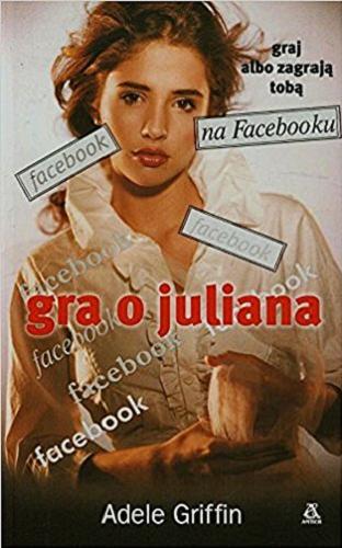 Okładka książki Gra o Juliana / Adele Griffin ; przekł. [z ang.] Ewa Spirydowicz.