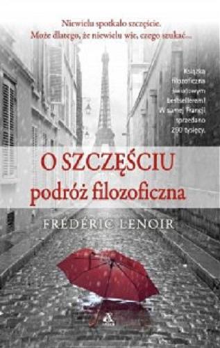 Okładka książki O szczęściu : podróż filozoficzna / Frédéric Lenoir ; przekład Wojciech Prażuch.