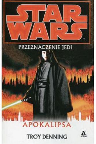 Okładka książki Apokalipsa Przeznaczenie Jedi 9 Tekst :Troy Denning ; Przekład Błażej Niedziński