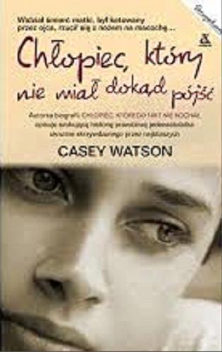 Okładka książki Chłopiec, który nie miał dokąd pójść / Casey Watson ; przekład Ewa Ratajczyk.
