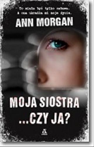 Okładka książki Moja siostra... czy ja? / Ann Morgan, przekład Paweł Kwaśniewski.