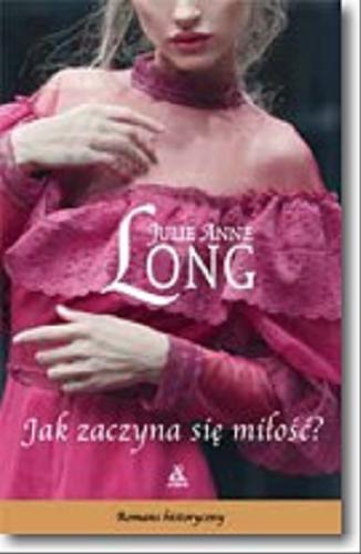 Okładka książki Jak zaczyna się miłość? / Julie Anne Long ; przekład Agnieszka Kowalska, Katarzyna Przybyś-Preiskorn.