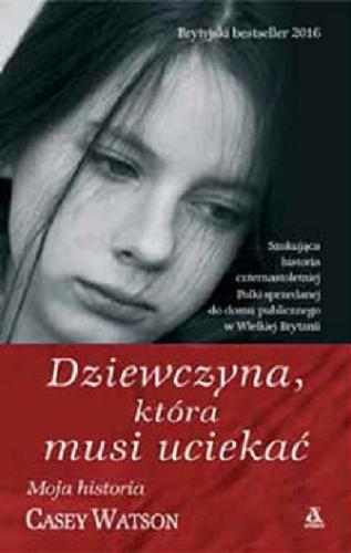 Okładka książki Dziewczyna, która musi uciekać / Casey Watson ; przekład Beata Horosiewicz.