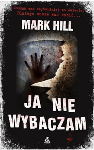 Okładka książki Ja nie wybaczam / Mark Hill ; przekład Jacek Ratajski.