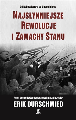 Okładka książki Najsłynniejsze rewolucje i zamachy stanu / Erik Durschmied ; przekład Maciej Antosiewicz.