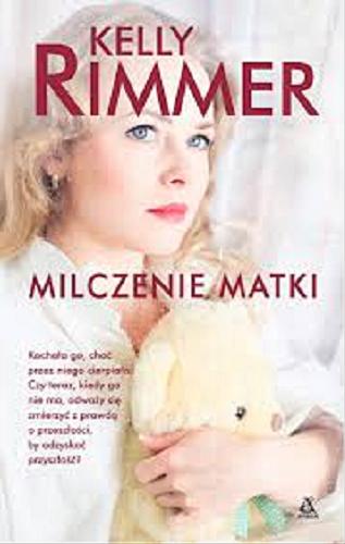 Okładka książki Milczenie matki / Kelly Rimmer ; przekład Ewa Spirydowicz.