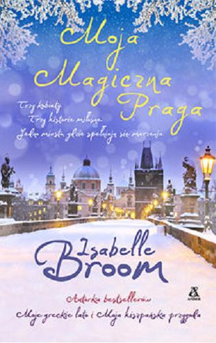 Okładka książki Moja magiczna Praga / Isabelle Broom ; przekład Barbara Kwiatkowska.