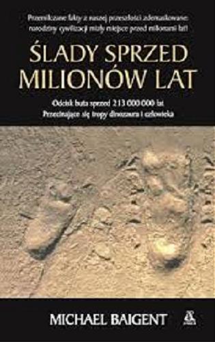Okładka książki Ślady sprzed milionów lat / Michael Baigent ; przekład Kamil Kuraszkiewicz.