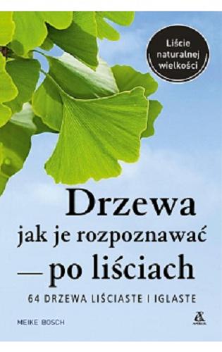 Okładka książki Drzewa - jak je rozpoznawać po liściach / Meike Bosch ; przekład Krzysztof Żak ; konsultacja naukowa Piotr Tyszko-Chmielowiec.
