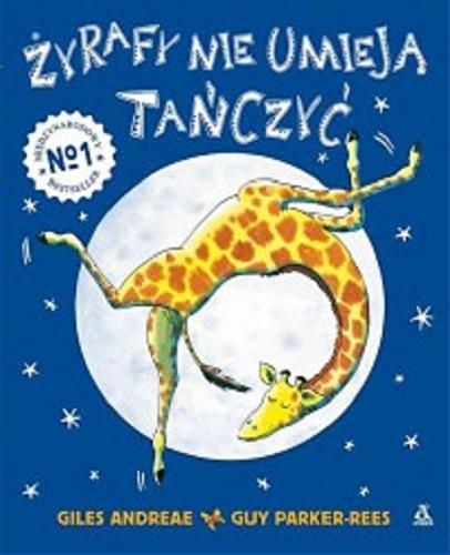 Okładka książki Żyrafy nie umieją tańczyć / Giles Andreae ; ilustracje Guy Parker-Rees ; [przekład Katarzyna Huzar-Czub].