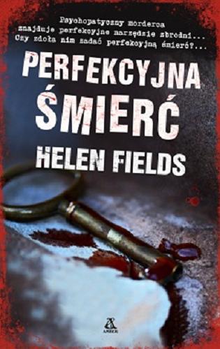Okładka książki Perfekcyjna śmierć / Helen Fields ; przekład Dariusz Ćwiklak.