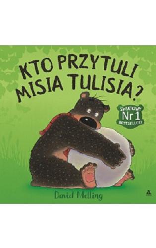 Okładka książki Kto przytuli Misia Tulisia? / [tekst i ilustracje] David Melling.