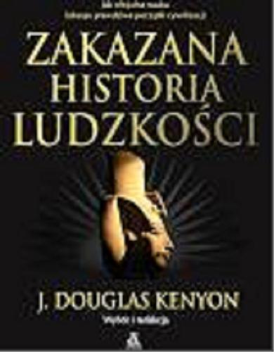 Okładka książki Zakazana historia ludzkości / [wybór i redakcja] J. Douglas Kenyon ; przekład Piotr Tabiński.