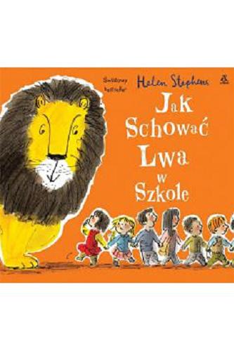 Okładka książki Jak Schować Lwa w szkole / Helen Stephens.