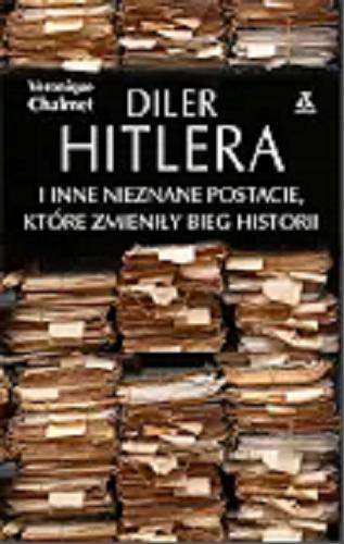 Okładka książki Diler Hitlera i inne nieznane postacie, które zmieniły bieg historii / Véronique Chalmet ; przekład Wojciech Prażuch.